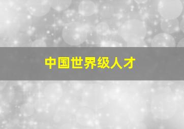 中国世界级人才