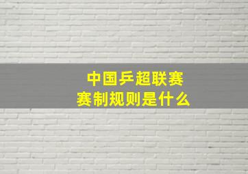 中国乒超联赛赛制规则是什么