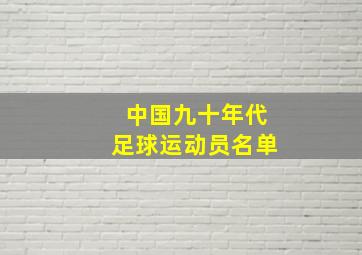 中国九十年代足球运动员名单