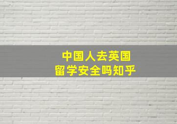 中国人去英国留学安全吗知乎