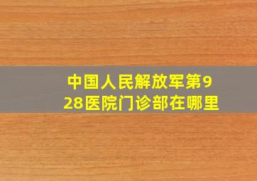 中国人民解放军第928医院门诊部在哪里