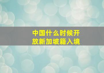 中国什么时候开放新加坡籍入境