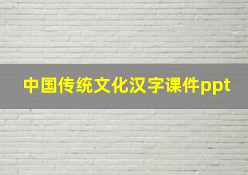 中国传统文化汉字课件ppt