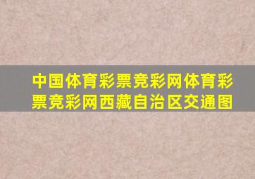 中国体育彩票竞彩网体育彩票竞彩网西藏自治区交通图