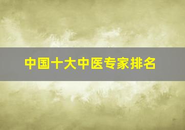 中国十大中医专家排名