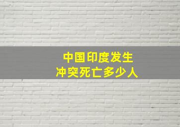 中国印度发生冲突死亡多少人