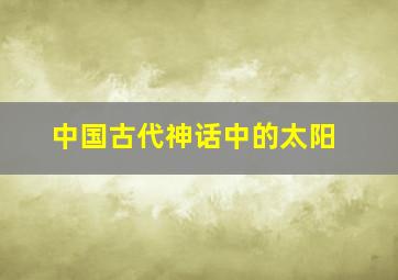 中国古代神话中的太阳