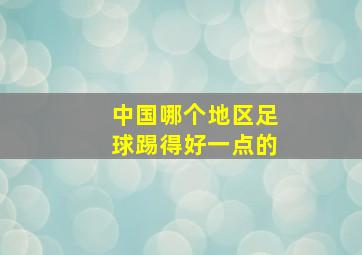 中国哪个地区足球踢得好一点的