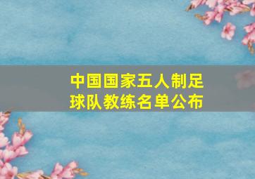 中国国家五人制足球队教练名单公布