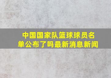 中国国家队篮球球员名单公布了吗最新消息新闻