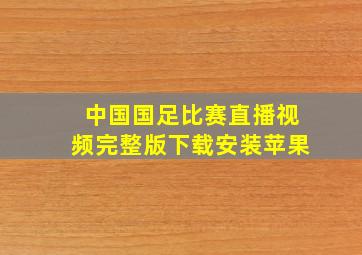 中国国足比赛直播视频完整版下载安装苹果