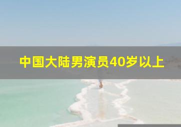 中国大陆男演员40岁以上