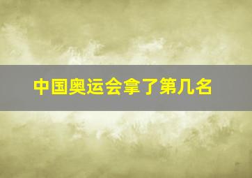 中国奥运会拿了第几名