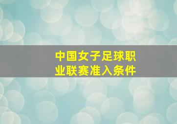 中国女子足球职业联赛准入条件