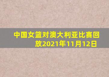 中国女篮对澳大利亚比赛回放2021年11月12日