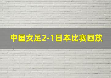 中国女足2-1日本比赛回放