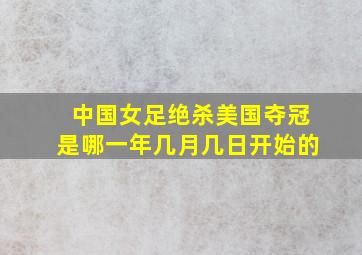 中国女足绝杀美国夺冠是哪一年几月几日开始的