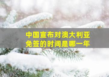 中国宣布对澳大利亚免签的时间是哪一年