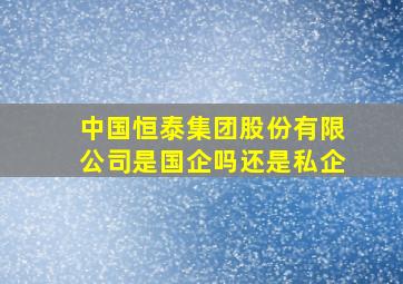 中国恒泰集团股份有限公司是国企吗还是私企