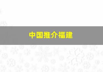 中国推介福建