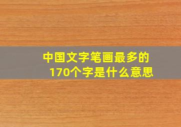 中国文字笔画最多的170个字是什么意思