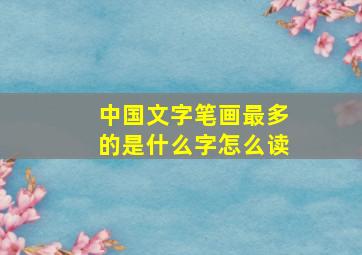 中国文字笔画最多的是什么字怎么读