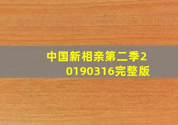 中国新相亲第二季20190316完整版