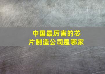 中国最厉害的芯片制造公司是哪家