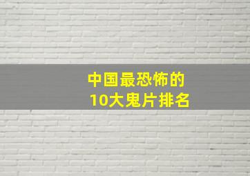 中国最恐怖的10大鬼片排名