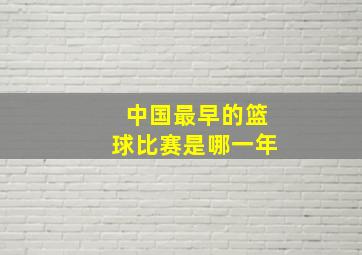 中国最早的篮球比赛是哪一年