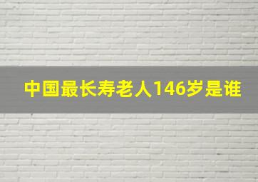 中国最长寿老人146岁是谁