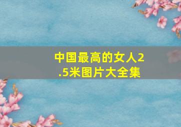 中国最高的女人2.5米图片大全集