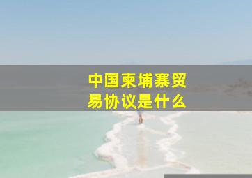 中国柬埔寨贸易协议是什么