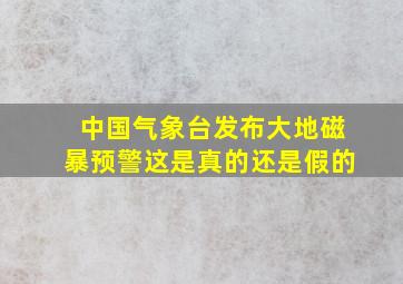 中国气象台发布大地磁暴预警这是真的还是假的