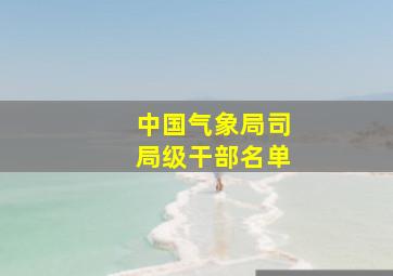 中国气象局司局级干部名单