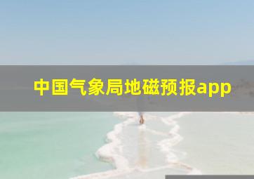 中国气象局地磁预报app