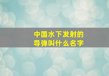 中国水下发射的导弹叫什么名字