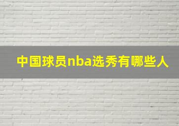 中国球员nba选秀有哪些人