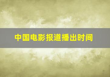 中国电影报道播出时间