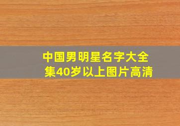 中国男明星名字大全集40岁以上图片高清