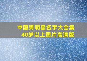 中国男明星名字大全集40岁以上图片高清版