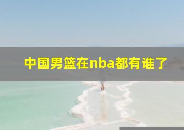 中国男篮在nba都有谁了