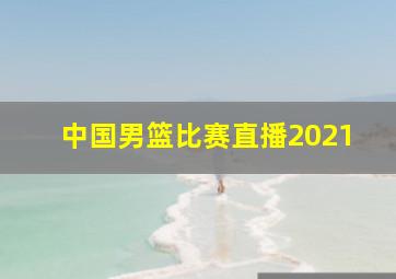 中国男篮比赛直播2021