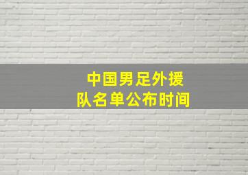 中国男足外援队名单公布时间