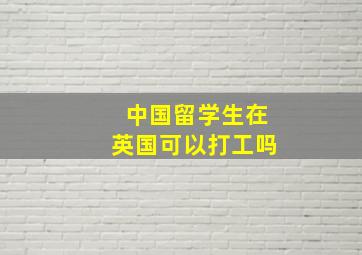 中国留学生在英国可以打工吗