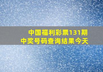 中国福利彩票131期中奖号码查询结果今天