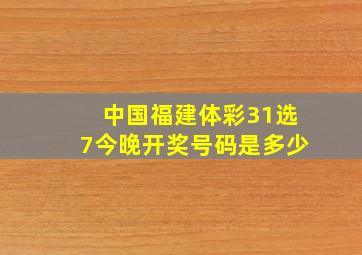 中国福建体彩31选7今晚开奖号码是多少