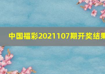 中国福彩2021107期开奖结果