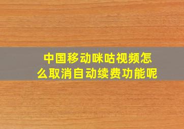 中国移动咪咕视频怎么取消自动续费功能呢