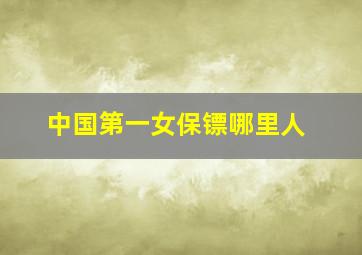 中国第一女保镖哪里人